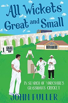 portada All Wickets Great and Small: In Search of Yorkshire's Grassroots Cricket (en Inglés)