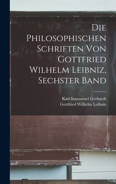 portada Die philosophischen Schriften von Gottfried Wilhelm Leibniz, Sechster Band (en Alemán)