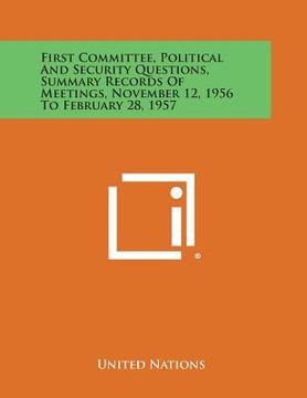 portada First Committee, Political and Security Questions, Summary Records of Meetings, November 12, 1956 to February 28, 1957 (en Inglés)