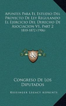 portada Apuntes Para el Estudio del Proyecto de ley Regulando el Ejercicio del Derecho de Asociacion v1, Part 2: 1810-1872 (1906) (in Spanish)