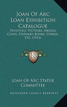 portada joan of arc loan exhibition catalogue: paintings, pictures, medals, coins, statuary, books, curios, etc. (1913) (en Inglés)