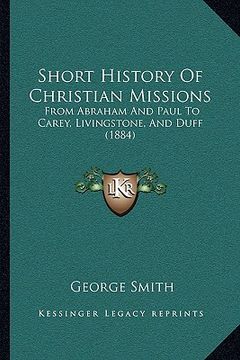 portada short history of christian missions: from abraham and paul to carey, livingstone, and duff (1884) (en Inglés)