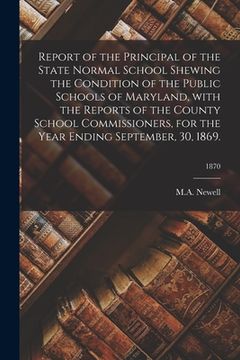 portada Report of the Principal of the State Normal School Shewing the Condition of the Public Schools of Maryland, With the Reports of the County School Comm (in English)