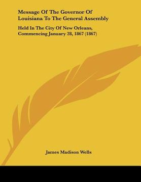 portada message of the governor of louisiana to the general assembly: held in the city of new orleans, commencing january 28, 1867 (1867) (in English)