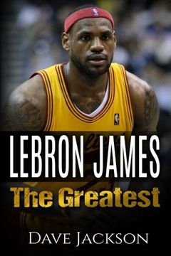portada LeBron James: LeBron James: The Greatest. Easy to read children sports book with great graphic. All you need to know about LeBron James, one of the ... legends in history. (Sports book for Kids)