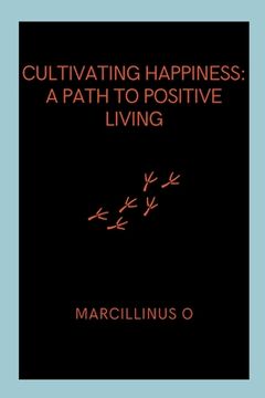 portada Cultivating Happiness: A Path to Positive Living (en Inglés)