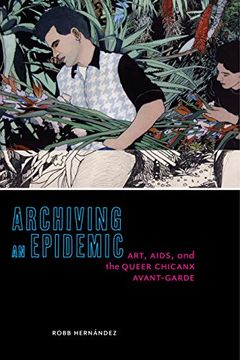 portada Archiving an Epidemic: Art, Aids, and the Queer Chicanx Avant-Garde (Sexual Cultures) 