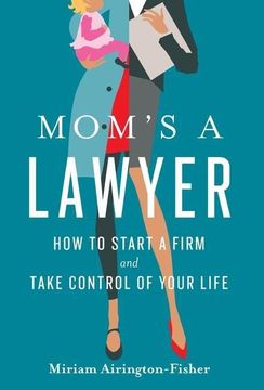 portada Mom's a Lawyer: How to Start a Firm and Take Control of Your Life (en Inglés)