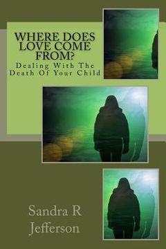 portada Where Does Love Come From?: Dealing With The Death Of Your Child (en Inglés)