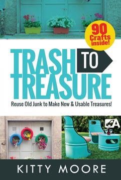 portada Trash to Treasure: 90 Crafts That Will Reuse old Junk to Make new & Usable Treasures! (en Inglés)