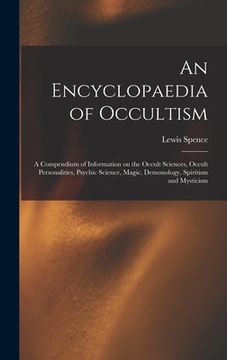 portada An Encyclopaedia of Occultism: a Compendium of Information on the Occult Sciences, Occult Personalities, Psychic Science, Magic, Demonology, Spiritis (en Inglés)