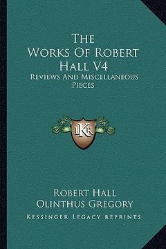portada the works of robert hall v4: reviews and miscellaneous pieces (en Inglés)