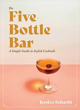 portada The Five-Bottle Bar: A Simple Guide to Stylish Cocktails (en Inglés)