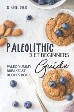 portada Paleolithic Diet Beginners Guide: Paleo Yummy Breakfast Recipes Book (in English)