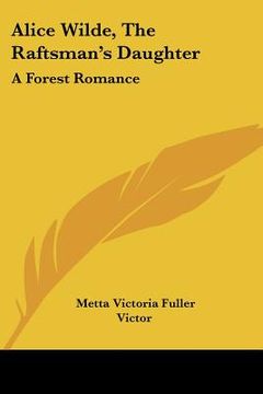 portada alice wilde, the raftsman's daughter: a forest romance (in English)