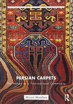 portada Persian Carpets: The Nation as a Transnational Commodity (Routledge Series for Creative Teaching and Learning in Anthropology) (en Inglés)