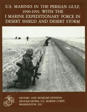 portada U.S. Marines in the Persian Gulf, 1990-1991 WITH THE I MARINE EXPEDITIONARY FORCE IN DESERT SHIELD AND DESERT STORM (en Inglés)