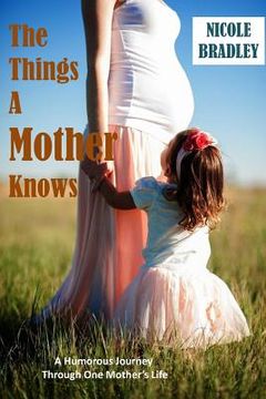 portada The Things A Mother Knows: A humorous journey through one Mother's Life (en Inglés)
