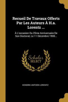 portada Recueil De Travaux Offerts Par Les Auteurs À H.a. Lorentz ...: À L'occasion Du 25me Anniversaire De Son Doctorat, Le 11 Décembre 1900... (en Francés)