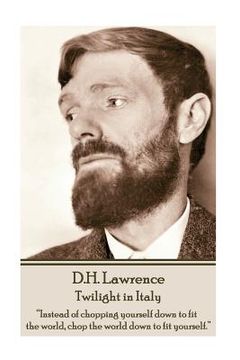 portada D.H. Lawrence - Twilight in Italy: "Instead of chopping yourself down to fit the world, chop the world down to fit yourself. "