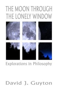portada The Moon Through the Lonely Window: Explorations in Philosophy (in English)