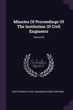 portada Minutes Of Proceedings Of The Institution Of Civil Engineers; Volume 83 (en Inglés)