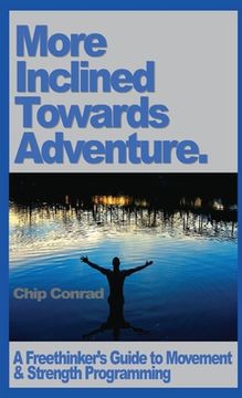 portada More Incline Towards Adventure: A Freethinker's Guide to Strength & Movement Programming (en Inglés)