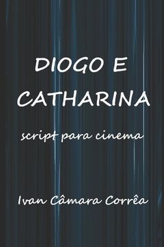 portada Diogo e Catharina: Script para Cinema - Paixão e Aventura no Novo Mundo (en Portugués)