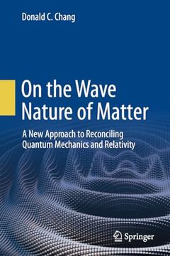 portada On the Wave Nature of Matter: A New Approach to Reconciling Quantum Mechanics and Relativity (en Inglés)