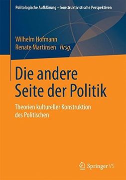 portada Die Andere Seite der Politik: Theorien Kultureller Konstruktion des Politischen (Politologische Aufklarung Konstruktivistische Perspektiven) (in German)