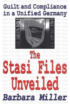 portada The Stasi Files Unveiled: Guilt and Compliance in a Unified Germany (in English)