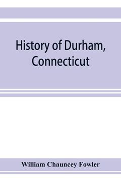 portada History of Durham, Connecticut, from the first grant of land in 1662 to 1866 (in English)