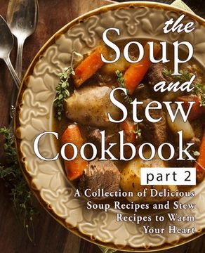 portada The Soup and Stew Cookbook 2: A Collection of Delicious Soup Recipes and Stew Recipes to Warm Your Heart (2nd Edition) (in English)