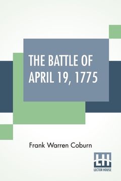 portada The Battle Of April 19, 1775: In Lexington, Concord, Lincoln, Arlington, Cambridge, Somerville And Charlestown, Massachusetts. Special Limited Editi (en Inglés)