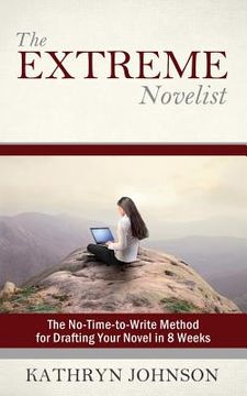portada The Extreme Novelist: The No-Time-to-Write Method for Drafting Your Novel in 8 Weeks (en Inglés)