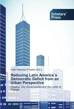 portada Reducing Latin America´s Democratic Deficit from an Urban Perspective: Citizens, City Governments and the Limits of Change