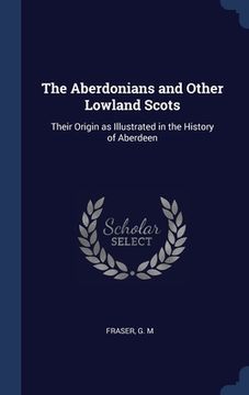 portada The Aberdonians and Other Lowland Scots: Their Origin as Illustrated in the History of Aberdeen