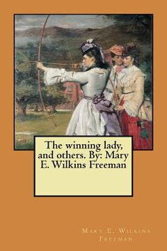 portada The winning lady, and others. By: Mary E. Wilkins Freeman (in English)