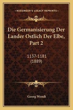 portada Die Germanisierung Der Lander Ostlich Der Elbe, Part 2: 1137-1181 (1889) (en Alemán)