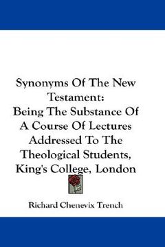 portada synonyms of the new testament: being the substance of a course of lectures addressed to the theological students, king's college, london (en Inglés)