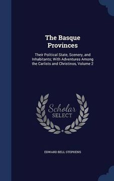 portada The Basque Provinces: Their Political State, Scenery, and Inhabitants; With Adventures Among the Carlists and Christinos, Volume 2