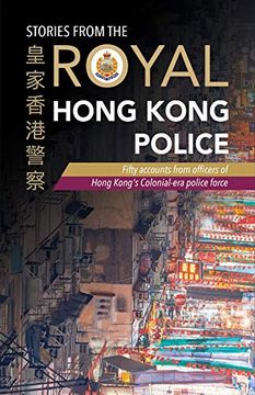 portada Stories From the Royal Hong Kong Police: Fifty Accounts From Officers of Hong Kong'S Colonial-Era Police Force (en Inglés)