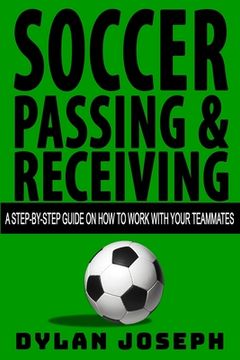 portada Soccer Passing & Receiving: A Step-by-Step Guide on How to Work with Your Teammates (en Inglés)