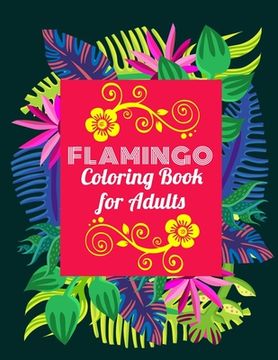 portada Flamingo Coloring Book for Adults: An Adult Coloring Book with Fun, Easy, flower pattern and Relaxing Coloring Pages (en Inglés)