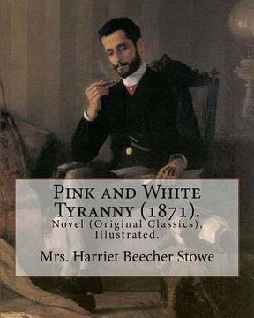 portada Pink and White Tyranny (1871). By: Mrs. Harriet Beecher Stowe: Novel (Original Classics), Illustrated.