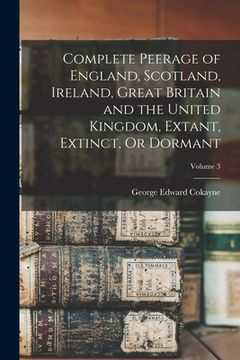 portada Complete Peerage of England, Scotland, Ireland, Great Britain and the United Kingdom, Extant, Extinct, Or Dormant; Volume 3 (en Inglés)