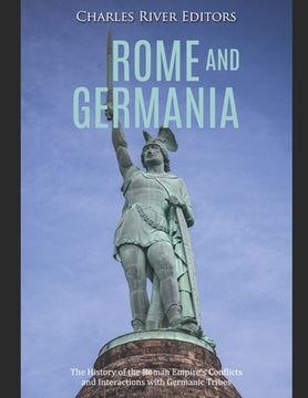 portada Rome and Germania: The History of the Roman Empire's Conflicts and Interactions with Germanic Tribes (en Inglés)