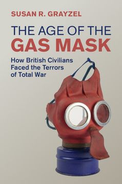 portada The Age of the Gas Mask: How British Civilians Faced the Terrors of Total War (in English)