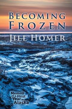 portada Becoming Frozen: Memoir of a First Year in Alaska (en Inglés)