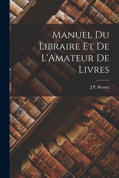 portada Manuel Du Libraire Et De L'Amateur De Livres (in French)